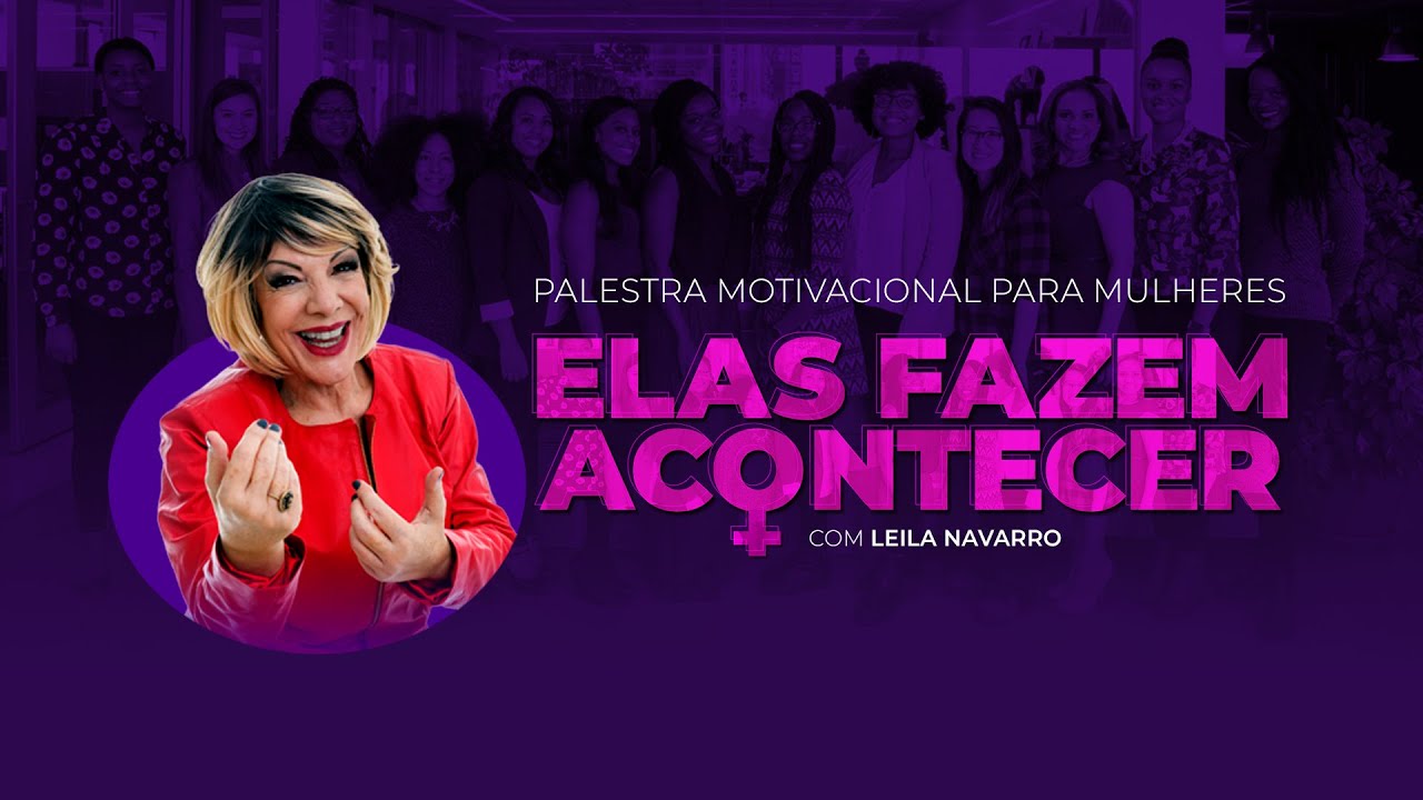 Palestra para Mulheres - Elas Fazem Acontecer com Leila Navarro