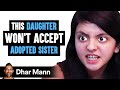 Daughter Won T Accept Adopted Sister Ending Is Shocking Dhar Mann