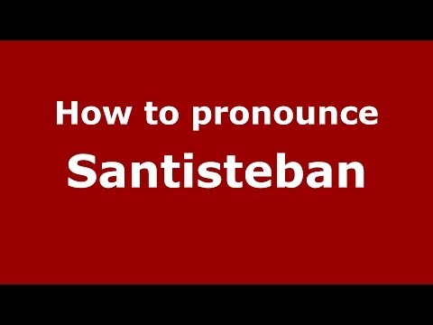 How to pronounce Santisteban (Spanish/Spain) - PronounceNames.com
