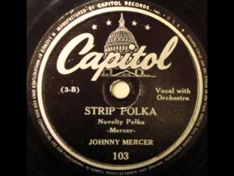 Johnny Mercer (Freddie Slack Orch.). Strip Polka (Capitol 103, 1942)