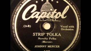 Johnny Mercer (Freddie Slack Orch.). Strip Polka (Capitol 103, 1942)
