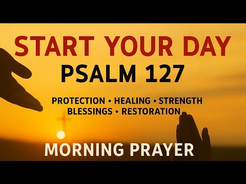 Let GOD BUILD, BLESS, and PROTECT Your Day | Morning Prayer With Psalm 127