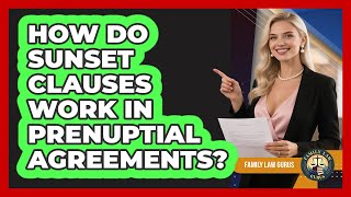 How Do Sunset Clauses Work In Prenuptial Agreements? - Family Law Gurus