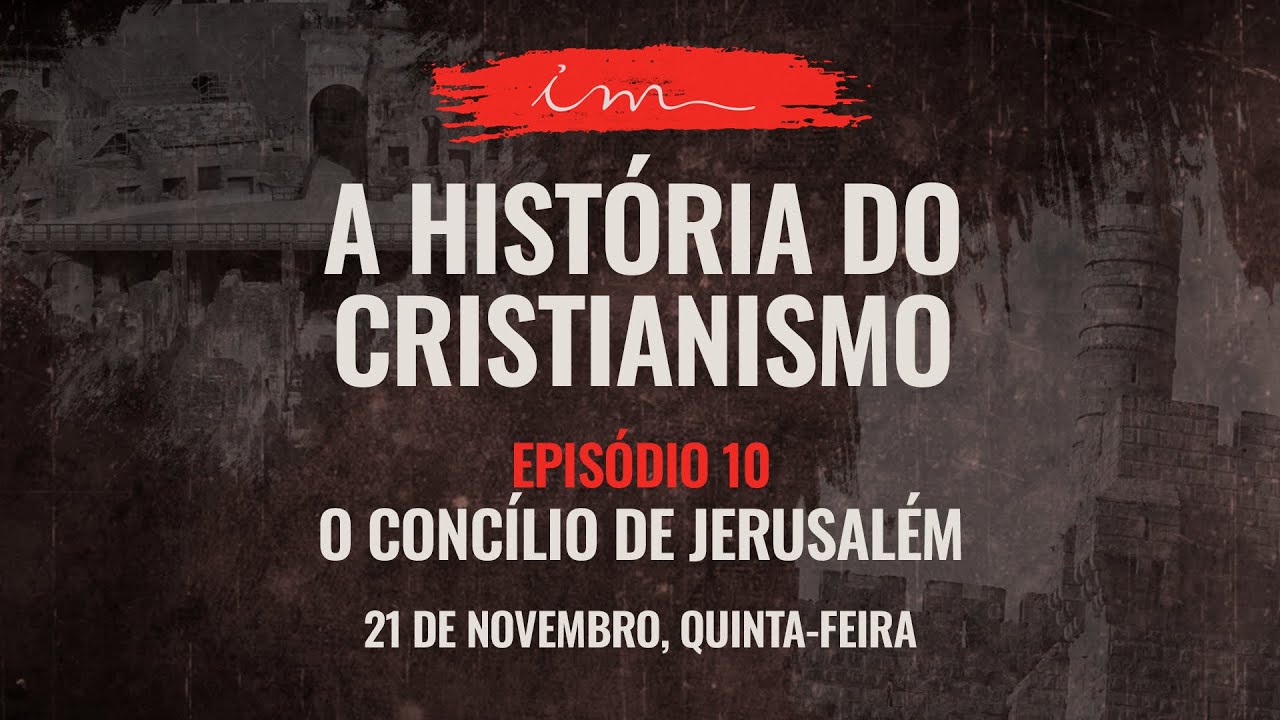 21/11/2024 - [A HISTÓRIA DO CRISTIANISMO] - ICM - Tema: "O concílio de Jerusalém" - EP.10 - 14H