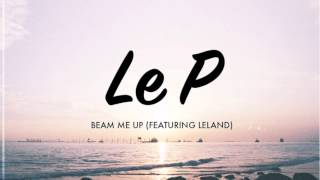 Le P - Beam Me Up (feat. Leland)