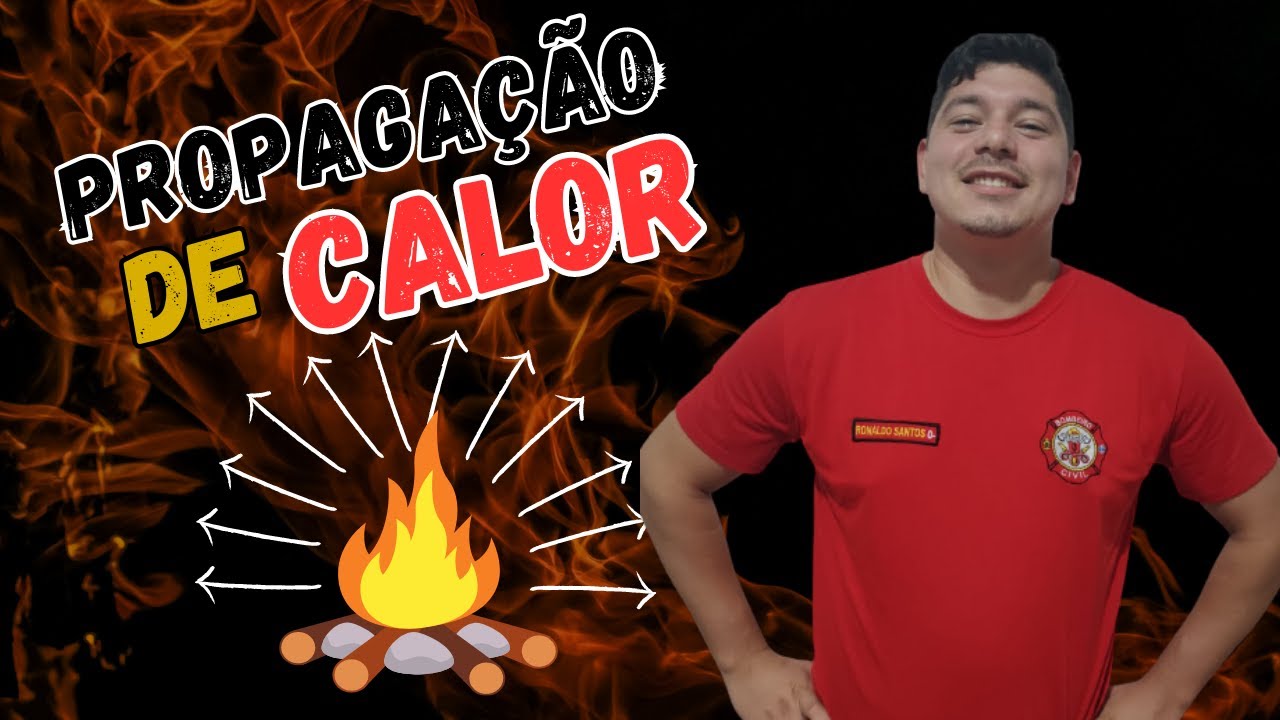 INCÊNDIO - 3 FORMAS DE PROPAGAÇÃO DE CALOR