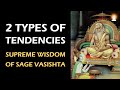 Supreme Wisdom of Sage Vasishta - Ep 3 | Two Types of Tendencies