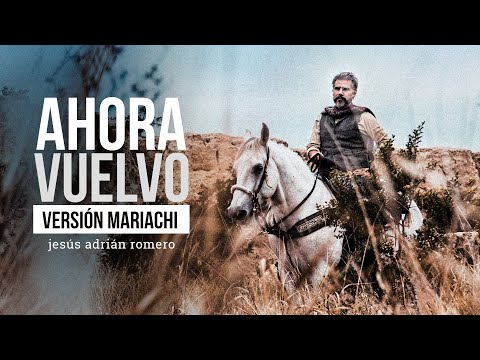 Jesús Adrián Romero - Ahora Vuelvo [Versión Mariachi] (Video Oficial)