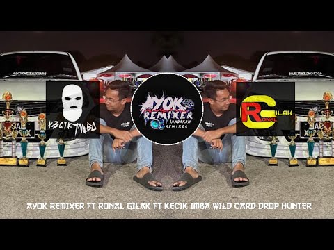 AYOK REMIXER FT RONAL GILAK FT KECIK IMBA - WILD CARD DROP HUNTER