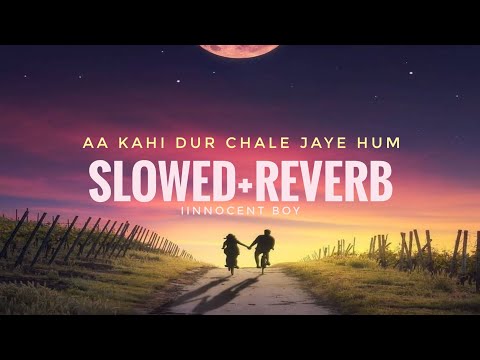 Aa kahi dura chale jaye hum slowed+reverb