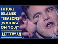 Future Islands Performs "Seasons (Waiting On You)" | Letterman
