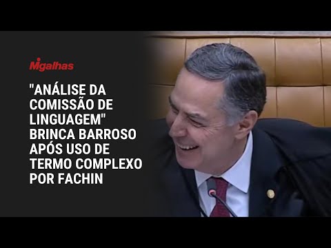 "Análise da comissão de linguagem" brinca Barroso após uso de termo complexo por Fachin
