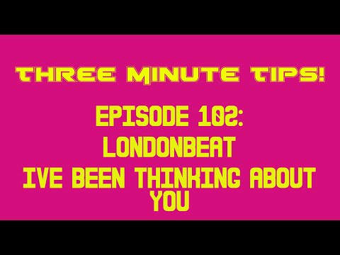 Three Minute Tips Episode 102: Londonbeat - Ive Been Thinking About You