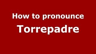 How to pronounce Torrepadre