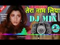 Tera naam liya tujhe yaad kiya_ Dj Mix Song