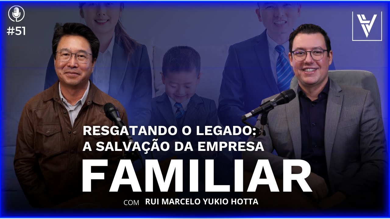 #51 RESGATANDO O LEGADO: A SALVAÇÃO DA EMPRESA FAMILIAR com RUI MARCELO YUKIO HOTTA