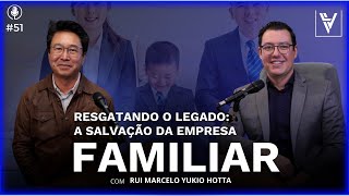 #51 RESGATANDO O LEGADO: A SALVAÇÃO DA EMPRESA FAMILIAR com RUI MARCELO YUKIO HOTTA