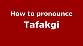How to pronounce Tafakgi