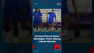 Jelang Semifinal Piala Dunia, Prancis Kena Serangan Virus Jelang Lawan Maroko, Ada yang Tumbang