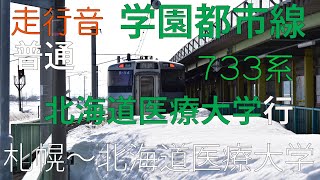 学園都市線 普通  北海道医療大学行 733系 札幌～北海道医療大学 走行音　【2021.3】