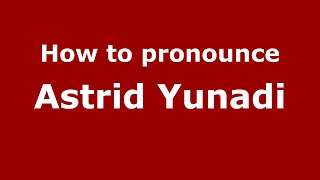 How to pronounce Astrid Yunadi