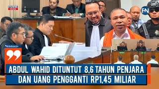 Abdul Wahid Dituntut 8,6 Tahun Penjara dan Uang Pengganti Rp1,45 Miliar