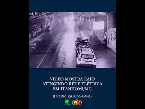 VÍDEO MOSTRA RAIO ATINGINDO REDE ELÉTRICA EM ITANHOMI/MG