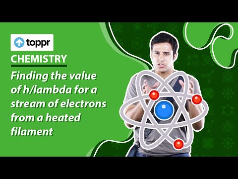 Atomic Structure - Finding the value of h/lambda for a stream of electrons from a heated filament