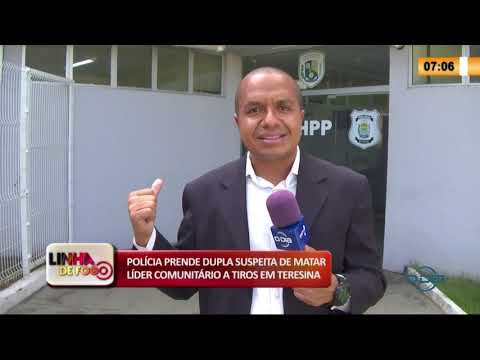 LINHA DE FOGO 13 02 2020 POLíCIA PRENDE DUPLA SUSPEITA DE MATAR LíDER COMUNITíRIO EM TERESINA