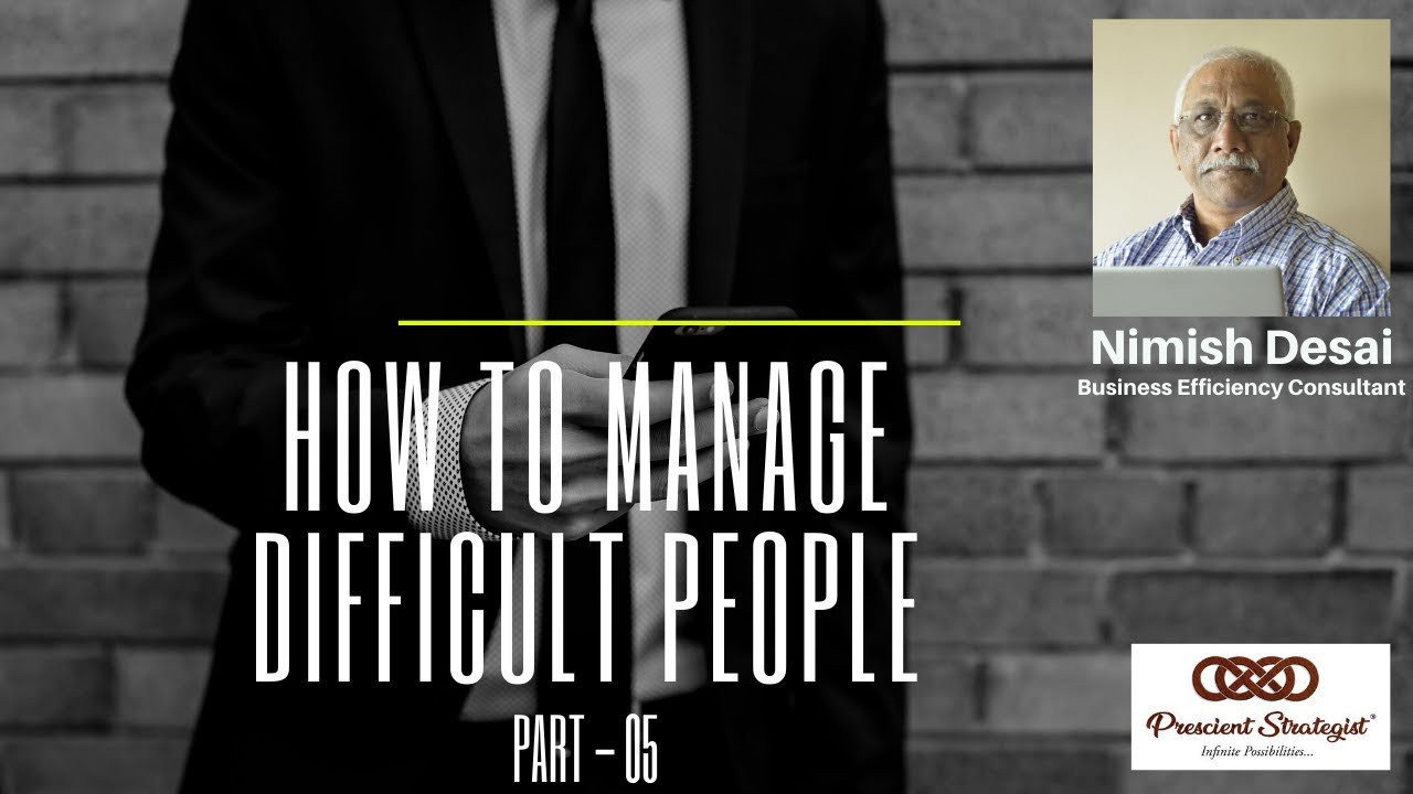 How To Manage Difficult People - Part 5