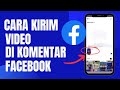 Cara Mengirim Video Di Komentar Facebook