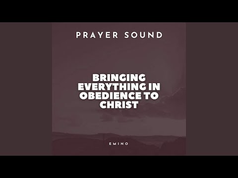 Bringing Everything in Obedience to Christ (Prayer Sound)