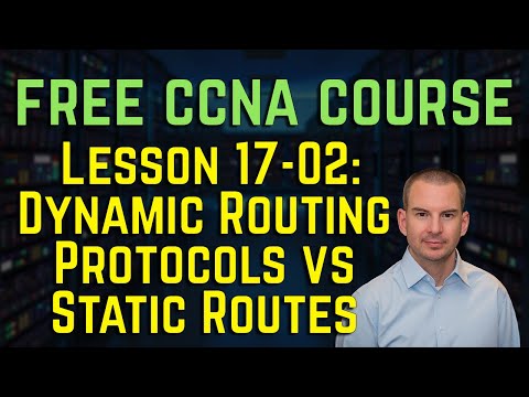Free CCNA 200-301 Course 17-02: Dynamic Routing Protocols vs Static Routes