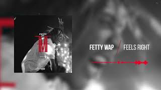 Fetty Wap - Feels Right  [Official Audio]