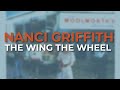 Nanci Griffith - The Wing The Wheel (Official Audio)