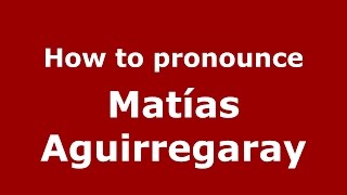 How to pronounce Matías Aguirregaray