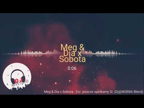 Meg & Dia x Sobota - Dziś jeszcze spotkamy Się (Dj@WiSNIA Blend)
