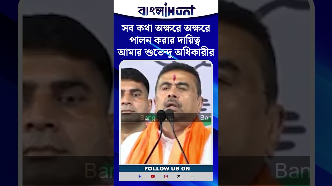 সব কথা অক্ষরে অক্ষরে পালন করার দায়িত্ব আমার শুভেন্দু অধিকারীর