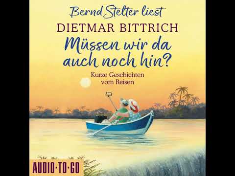 Dietmar Bittrich - Müssen wir da auch noch hin? - Kurze Geschichten vom Reisen