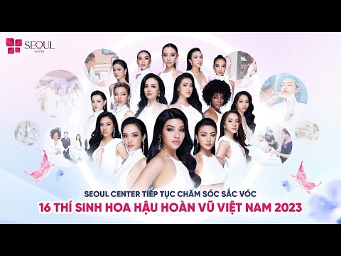 Seoul Center Tiếp Tục Chăm Sóc Sắc Vóc Cho Các Thí Sinh Hoa Hậu Hoàn Vũ Trước Thềm Chung Kết