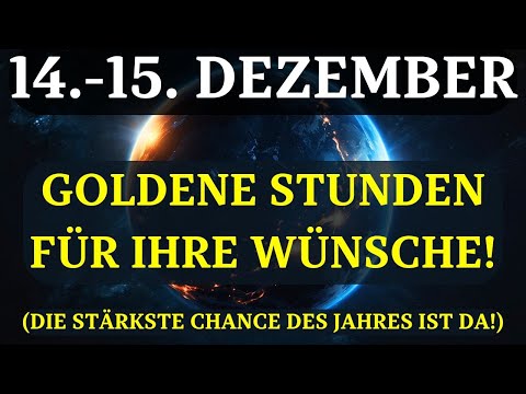 ACHTUNG! 14.-15. DEZEMBER - WICHTIGSTE STUNDEN DES JAHRES FÜR IHRE WÜNSCHE! So nutzen Sie sie!
