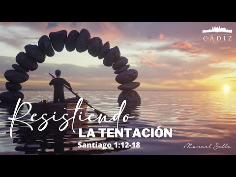 Resistiendo la tentación | Santiago 1:12-18 | Manuel Solla