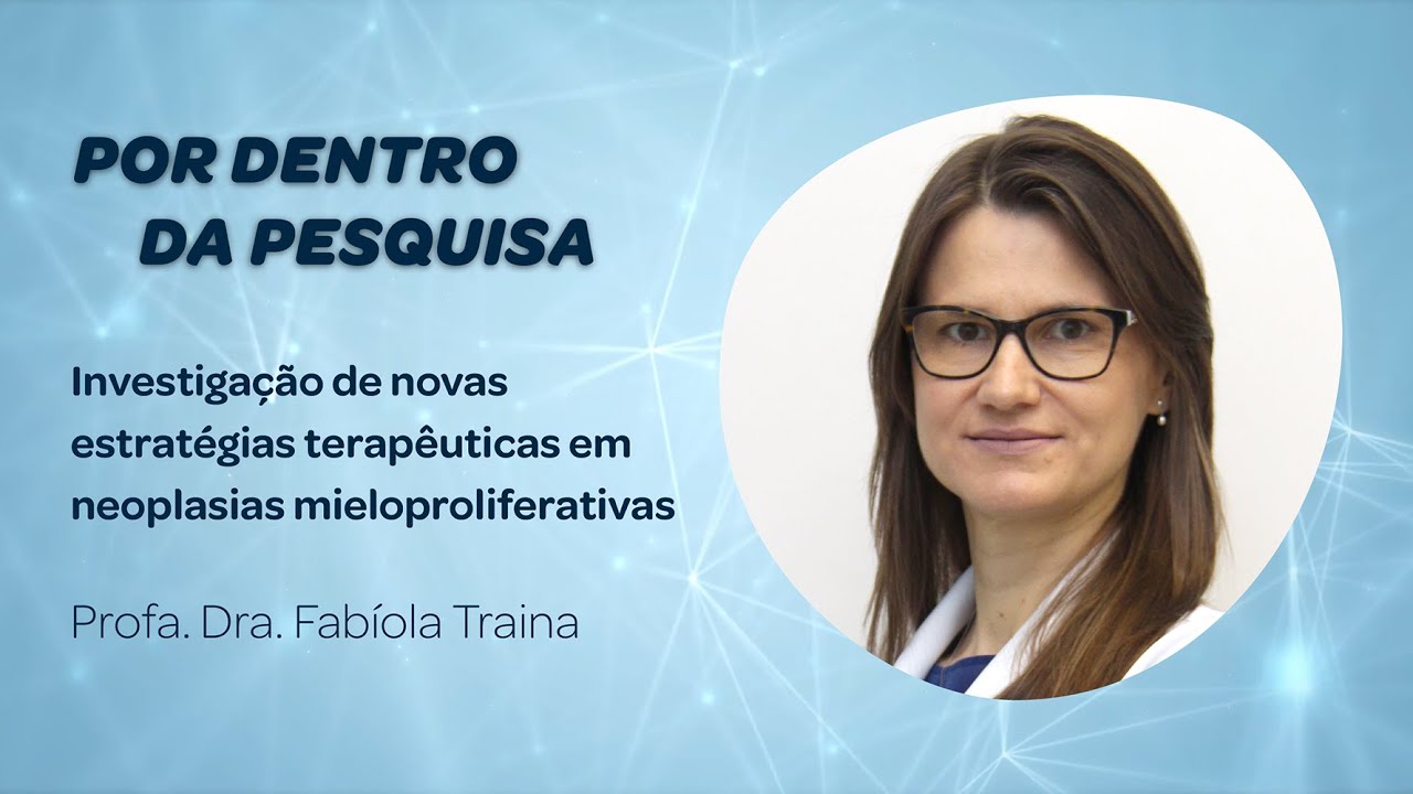 Por dentro da Pesquisa - “Novas estratégias terapêuticas em neoplasias mieloproliferativas”