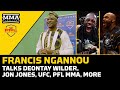 Francis Ngannou Talks Jon Jones, Deontay Wilder, Next MMA Opponent, Dana White | MMA Fighting
