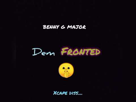 benny g major - Dem fronted (xcape diss)