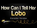 Lobo - How Can I Tell Her (Karaoke Version)