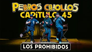 PERROS CRIOLLOS - LOS PROHIBIDOS, CAP. 45
