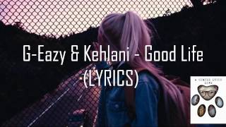 G-Eazy & Kehlani - Good Life (LYRICS)