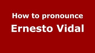 How to pronounce Ernesto Vidal