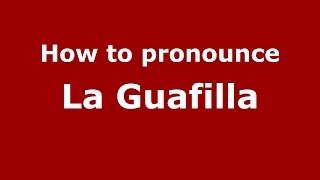 How to pronounce La Guafilla
